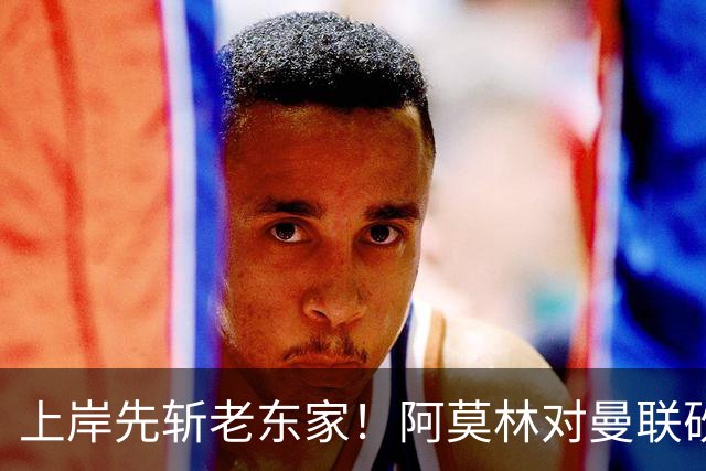 上岸先斩老东家！阿莫林对曼联砍米兰首胜 赛后调侃